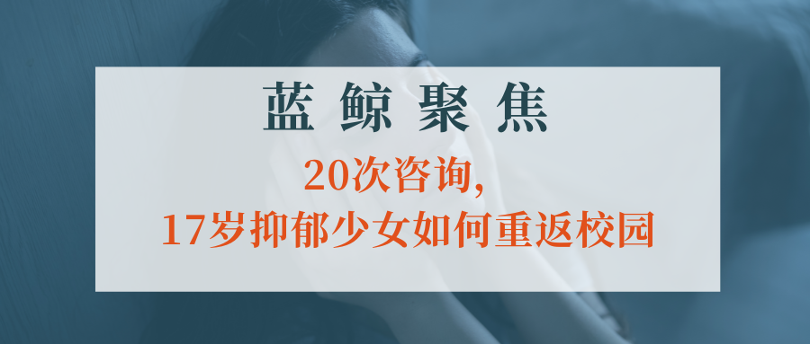 【藍(lán)鯨聚焦】20次咨詢，17歲抑郁少女如何重返校園